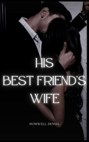 HIS BEST FRIEND'S WIFE: Forbidden Romance Novel, Steamy Romance Suspense, Cheating Wife, Cheating Husband Drama, Marriage Betrayal