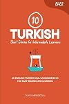 10 Turkish Short Stories for Intermediate Learners: An English-Turkish Dual-Language Book for Easy Reading and Learning (Learn Turkish)