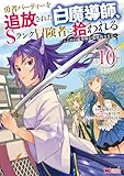 勇者パーティーを追放された白魔導師、Sランク冒険者に拾われる~この白魔導師が規格外すぎる~(コミック) : 10 (モンスターコミックス)