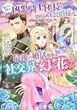 厳つい顔で凶悪騎士団長と恐れられる公爵様の最後の婚活相手は社交界の幻の花でした(コミック) : 7 (モンスターコミックスf)