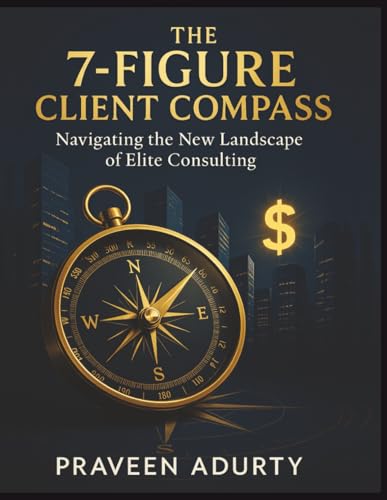 The 7-Figure Client Compass: Navigating the New Landscape of Elite Consulting
