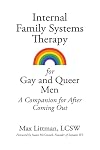 Internal Family Systems Therapy for Gay and Queer Men: A Companion for After Coming Out