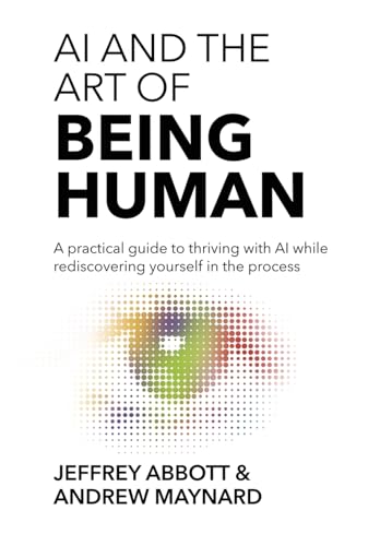 Cover of AI and the Art of Being Human: A Practical Guide to Thriving with AI While Rediscovering Yourself in the Process