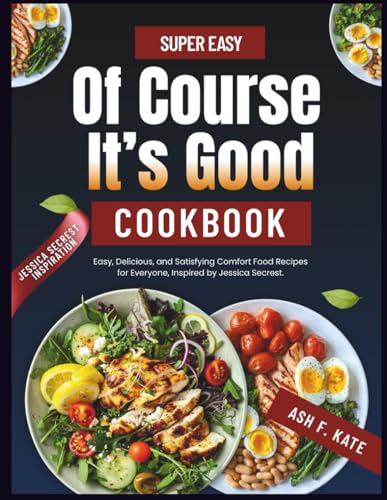 Super Easy of Course its Good Cookbook: Easy, Delicious, and Satisfying Comfort Food Recipes for Everyone, Inspired by Jessica Secrest.