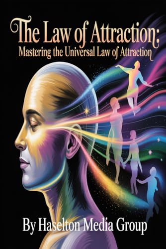 The Law of Attraction: Mastering the Universal Law of Attraction