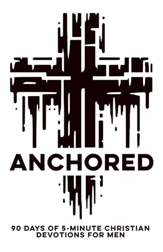Anchored — 90 Days of 5-Minute Christian Devotions for Men book cover