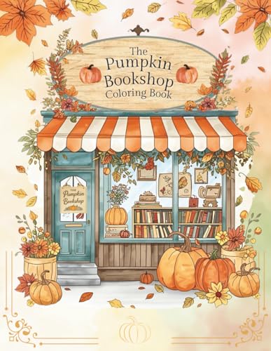 The Pumpkin Bookshop Coloring Book: A Whimsical Autumn Escape: Cozy Pumpkin Bookshops, Falling Leaves, and Enchanting Scenes To Color and Relax