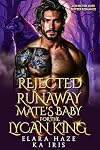 Rejected Runaway Mate’s Baby for the Lycan King: A Rejected Mate Shifter Romance (Possessive Small Town Alpha Kings Book 2)