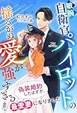 敏腕自衛官パイロットの揺るがぬ愛が強すぎる～偽装婚約したはずが、最愛妻になりました～ (マカロン文庫)