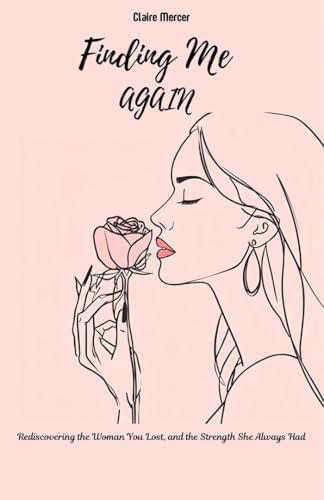 Finding Me Again: Rediscovering the Woman You Lost, and the Strength She Always Had