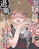 お嬢様の愛が重すぎて退職できない執事