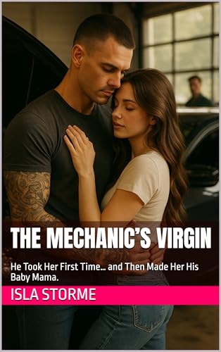 The Mechanic’s Virgin : He Took Her First Time… and Then Made Her His Baby Mama.