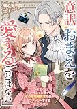 意訳「おまえを愛することはない」――ちょっと待って氷の宰相補佐官な夫がファンシーすぎる (リブラノベル)