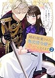 ＜婚約破棄された無表情令嬢が幸せになるまで～勤務先の天然たらし騎士団長様がとろっとろに甘やかして溺愛してくるのですが！？～（２） (異世界ヒロインファンタジー)＞