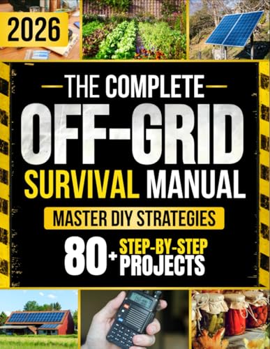 Cover of The Complete Off-Grid Survival Manual: Step-by-Step DIY Projects to Gain Freedom, Secure Supplies, Protect Your Home, and Keep Your Loved Ones Safe — Without Expensive Tools or Complex Skills