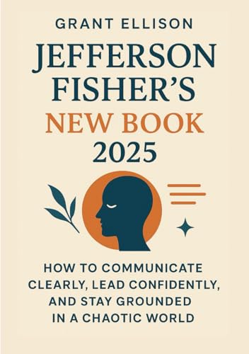 Jefferson Fisher New Book 2025: How to Communicate Clearly, Lead Confidently, and Stay Grounded in a Chaotic World