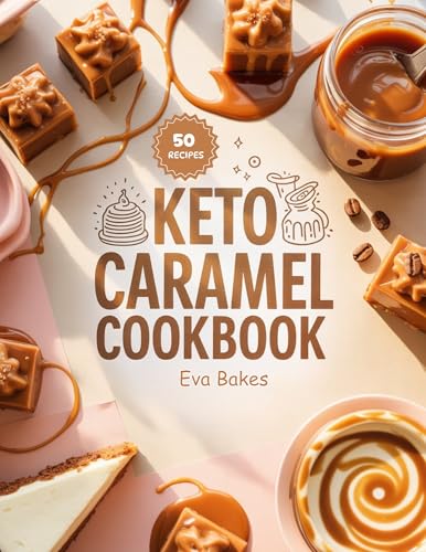 KETO Caramel Cookbook: Low-Carb, Sugar-Free, and Guilt-Free Recipes for Caramel Sauces, Candies, Cheesecakes & Desserts (Keto Sweet Bliss: The Ultimate Low-Carb Dessert Cookbook Series)