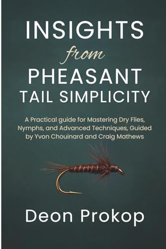 Insights from Pheasant Tail Simplicity: A Practical guide for Mastering Dry Flies, Nymphs, and Advanced Techniques, Guided by Yvon Chouinard and Craig Mathews
