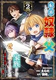 転移したら奴隷の父になったけど、家族として愛でることにした～実は勇者と魔王と聖女だった子供たちの力がとんでもスキルで使えたので最強です～2巻 (グラストCOMICS)