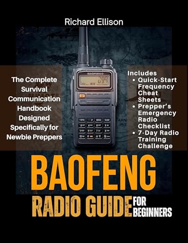Baofeng Radio Guide For Beginners: The Complete Survival Communication Handbook Designed Specifically for Newbie Preppers