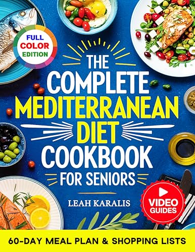 The Complete Mediterranean Diet Cookbook for Seniors: 101 Easy Recipes for Beginners to Boost Vitality, Heart Health & Longevity | Includes a 60-Day Meal Plan, Weekly Shopping Lists