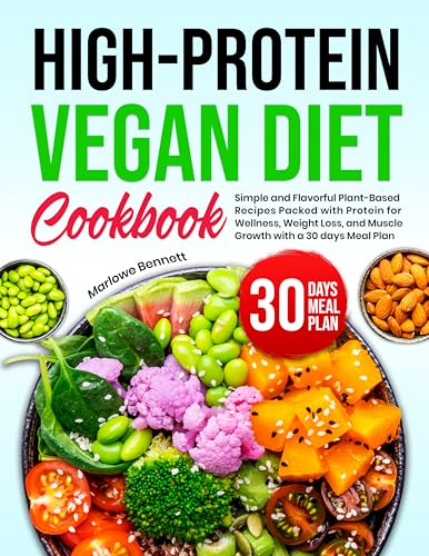 High-Protein Vegan Diet Cookbook: Simple and Flavorful Plant-Based Recipes Packed with Protein for Wellness, Weight Loss, and Muscle Growth with a 30 days Meal Plan