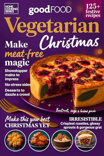 Vegetarian Christmas Cookbook: Make Meat-Free Magic with Showstopping Mains to Impress, No-Stress Sides, Crispy Roasties, Glossy Sprouts, Gorgeous Gratins, and Truly Decadent Desserts