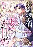 ＜完全無欠の辺境伯と身代わり花嫁の蜜甘婚～旦那さまに磨かれて愛され妻になりました～【単行本版限定描きおろし付き】 (乙女ドルチェ・コミックス)＞