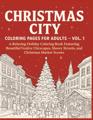 Christmas City Coloring Pages for Adults – Vol. 1: A Relaxing Holiday Coloring Book Featuring Beautiful Festive Cityscapes, Snowy Streets, and Christmas Market Scenes