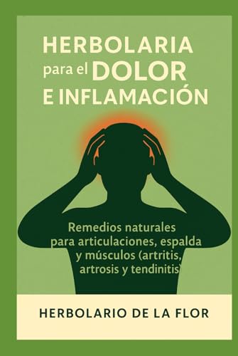 Portada de Herbolaria para el Dolor e Inflamación: Remedios naturales para articulaciones, espalda y músculos (artritis, artrosis y tendinitis) (Colección ... natural, guía práctica y segura) : de la Flor, Herbolario