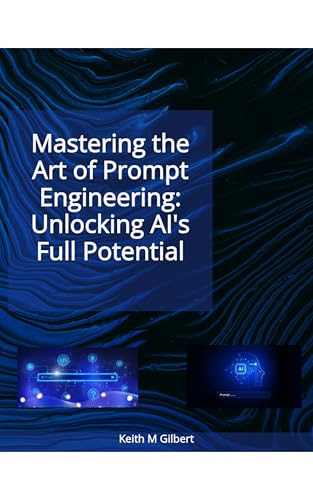 Mastering the Art of Prompt Engineering: Unlocking AI's Full Potential by Keith M. Gilbert — book cover