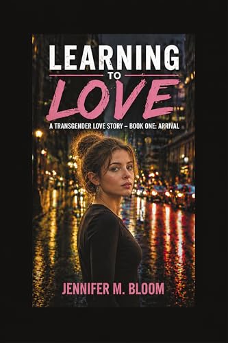 Cover of Learning to Love: A Transgender Love Story: Book One - Arrival by Jennifer M. Bloom