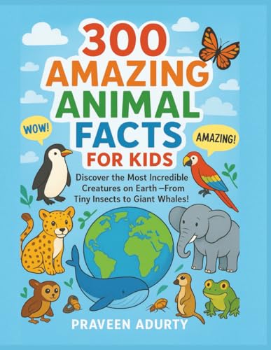 300 Amazing Animal Facts for Kids: Discover the Most Incredible Creatures on Earth – From Tiny Insects to Giant Whales!