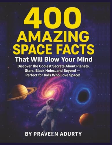 400 Amazing Space Facts That Will Blow Your Mind: Discover the Coolest Secrets About Planets, Stars, Black Holes, and Beyond — Perfect for Kids Who Love Space!