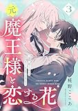 ＜元魔王様と恋する花～家族に捨てられたら魔の王族に娶られました～（３） (異世界ヒロインファンタジー)＞