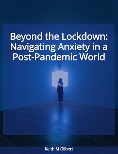 Beyond the Lockdown: Navigating Anxiety in a Post-Pandemic World by Keith M. Gilbert — book cover