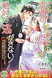 ヤンデレ御曹司は運命の恋人を絶対に逃がさない! 幸せは自分で掴むつもりでしたが、すっかり絆されちゃいました (らぶドロップス)