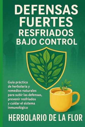 Portada de Defensas Fuertes, Resfriados Bajo Control: Guía práctica de herbolaria y remedios naturales para subir las defensas, prevenir resfriados y cuidar el ... natural, guía práctica y segura) : de la Flor, Herbolario