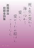 死と生の交わり・海にゆれる・愛(かな)・愛のうたの絵ほん・さようなら 高畑耕治 初期全詩集