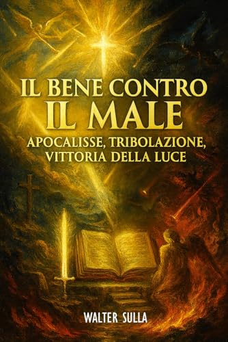 Il Bene contro il Male: Apocalisse, profezie, fine dei tempi e tribolazione