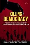KILLING DEMOCRACY: Western Imperialism’s Legacy of Regime Change and Media Manipulation