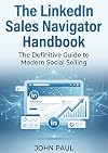 The LinkedIn Sales Navigator Handbook: The Definitive Guide to Modern Social Selling