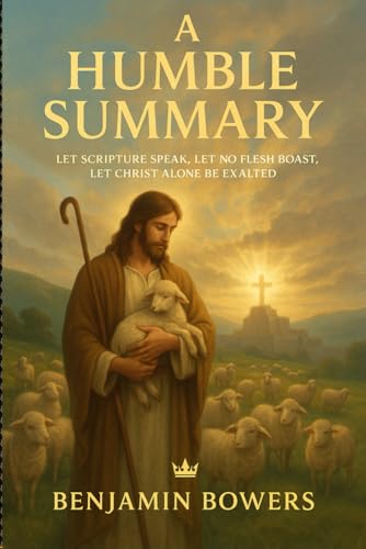A Humble Summary: A Christ-Centered Journey Through the Entire Bible