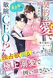 契約の愛で結ばれたのは、まさかの敏腕CEO!?~独占欲滾るスパダリは極上溺愛で囲い離さない~ (マカロン文庫)