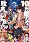 １０円魔力の駄菓子ごはん～錬金術じゃなくてただの料理です～【電子版限定書き下ろしSS付】 (マッグガーデン・ノベルズ)
