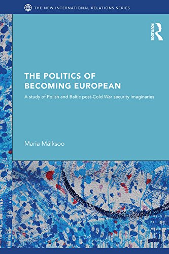 The Politics of Becoming European: A study of Polish and Baltic Post-Cold War security imaginaries book cover