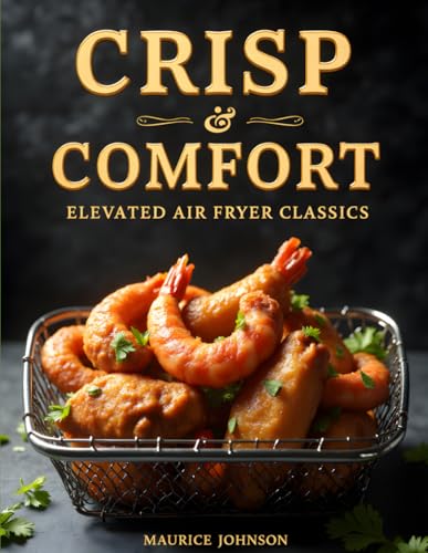 CRISP & COMFORT: Elevated Air Fryer Classics