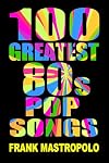 100 Greatest 80s Pop Songs: The Stories Behind Pop Music of the 1980s (Greatest Performances)