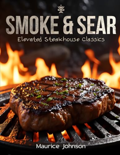 SMOKE & SEAR Elevated Steakhouse Classics