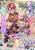 貧乏令嬢の恋の行方は、泉の女神様の思いどおり！？～真面目な領主代理からの溺愛が止まりません～ 貧乏令嬢の恋の行方は、泉の女神様の思いどおり!?～真面目な領主代理からの溺愛が止まりません～ (ルージール文庫)